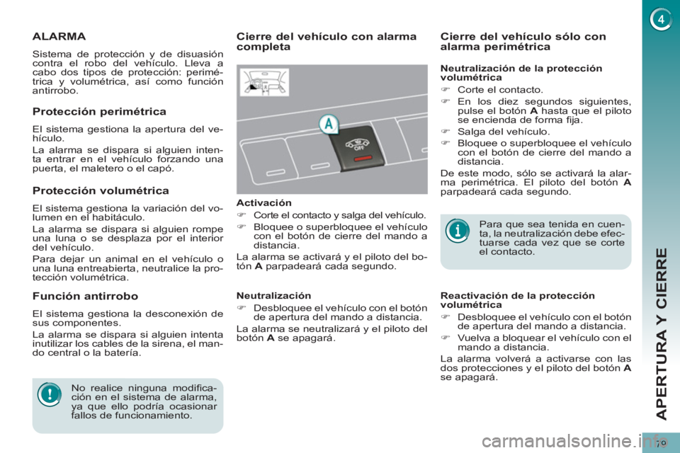 PEUGEOT 3008 2011.5 Manual del propietario (in Spanish) 79
APERTURA Y CIERRE
ALARMA
Sistema de protección y de disuasión
contra el robo del vehículo. Lleva a
cabo dos tipos de protección: perimé-
trica y volumétrica, así como funci PEUGEOT 3008 2011.5 Manual del propietario (in Spanish) 79
APERTURA Y CIERRE
ALARMA
Sistema de protección y de disuasión
contra el robo del vehículo. Lleva a
cabo dos tipos de protección: perimé-
trica y volumétrica, así como funci