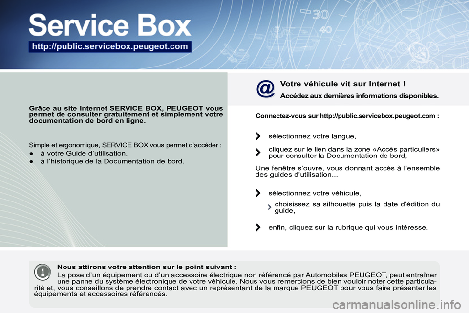 PEUGEOT 3008 2011.5  Manuel du propriétaire (in French)    
 
Grâce au site Internet SERVICE BOX, PEUGEOT vous 
permet de consulter gratuitement et simplement votre 
documentation de bord en ligne. 
 
 
 
Votre véhicule vit sur Internet ! 
 
 
Accédez a