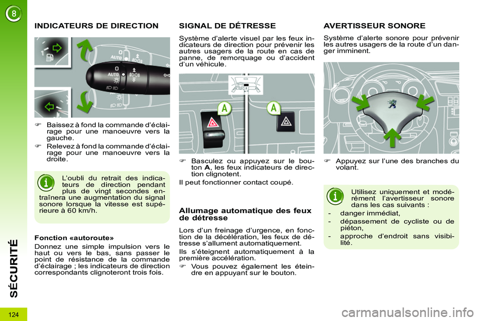 PEUGEOT 3008 2011.5  Manuel du propriétaire (in French) 124
SÉ
C
INDICATEURS DE DIRECTION
  L’oubli du retrait des indica-
teurs de direction pendant 
plus de vingt secondes en-
traînera une augmentation du signal 
sonore lorsque la vitesse est supé-
