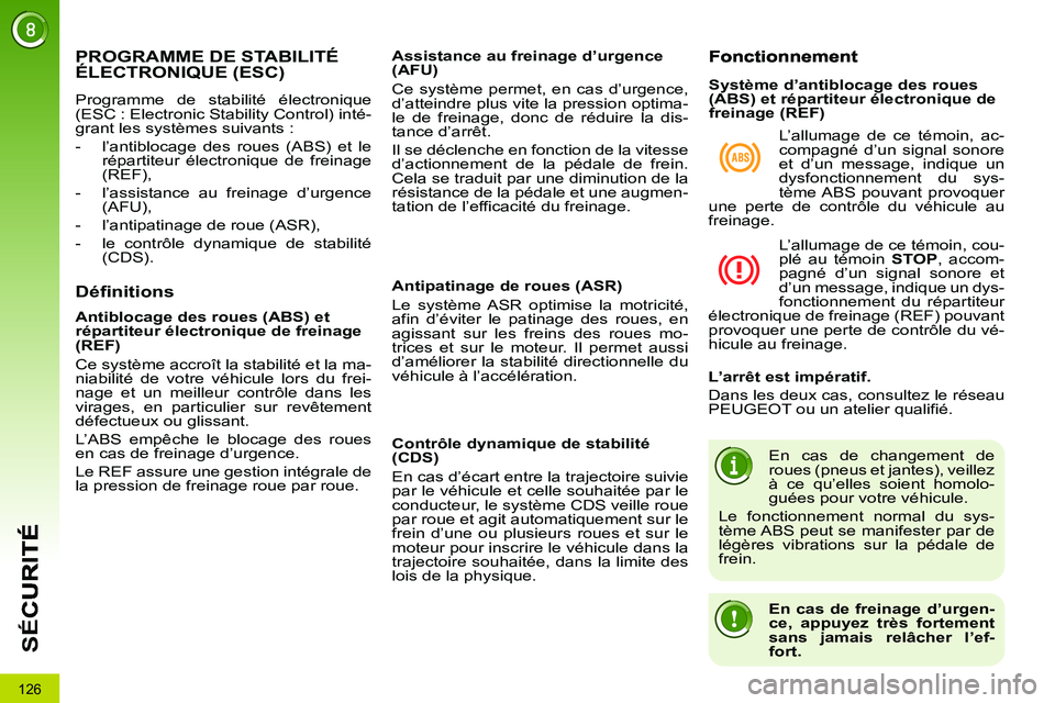 PEUGEOT 3008 2011.5  Manuel du propriétaire (in French) 126
SÉ
C
PROGRAMME DE STABILITÉ ÉLECTRONIQUE (ESC)
  Programme de stabilité électronique 
(ESC : Electronic Stability Control) inté-
grant les systèmes suivants : 
   
 
-   l’antiblocage des