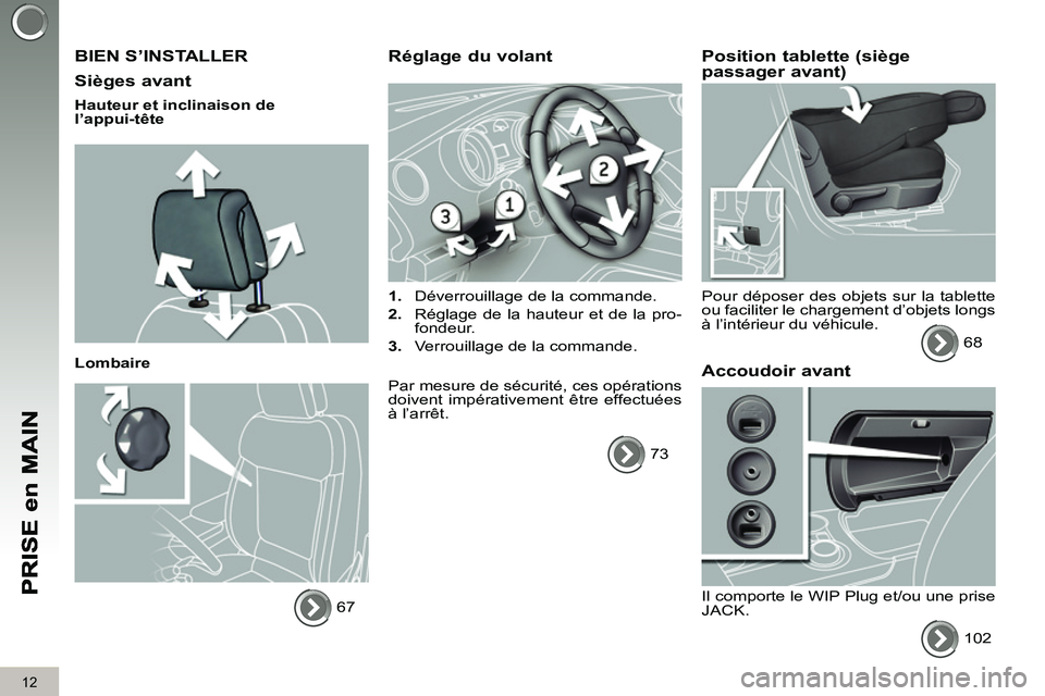 PEUGEOT 3008 2011.5  Manuel du propriétaire (in French) 12
  BIEN S’INSTALLER 
   
Siè
ges avant 
 
 
Hauteur et inclinaison de 
l’appui-tête  
   
Lombaire 
  67  
 
Réglage du volant
 
 
 
1. 
  Déverrouillage de la commande. 
   
2. 
  Réglage 