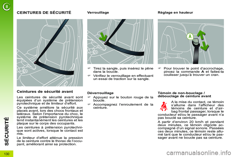 PEUGEOT 3008 2011.5  Manuel du propriétaire (in French) 130
SÉ
C
   
Réglage en hauteur 
   
Témoin de non-bouclage / 
débouclage de ceinture avant     
 
 
 
 
 
 
 
 
 
Verrouillage 
   
 
�) 
  Tirez la sangle, puis insérez le pêne 
dans la boucle