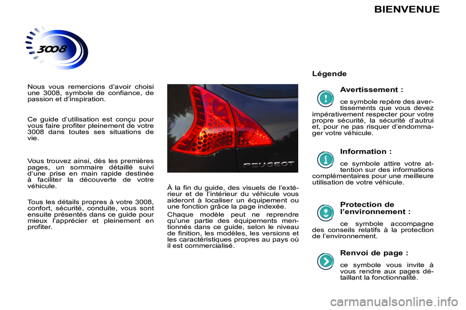 PEUGEOT 3008 2011.5  Manuel du propriétaire (in French)    
Renvoi de page : 
 
ce symbole vous invite à 
vous rendre aux pages dé-
taillant la fonctionnalité.  
 
 
Légende  
   
Protection de 
l’environnement : 
  ce symbole accompagne 
des conseil