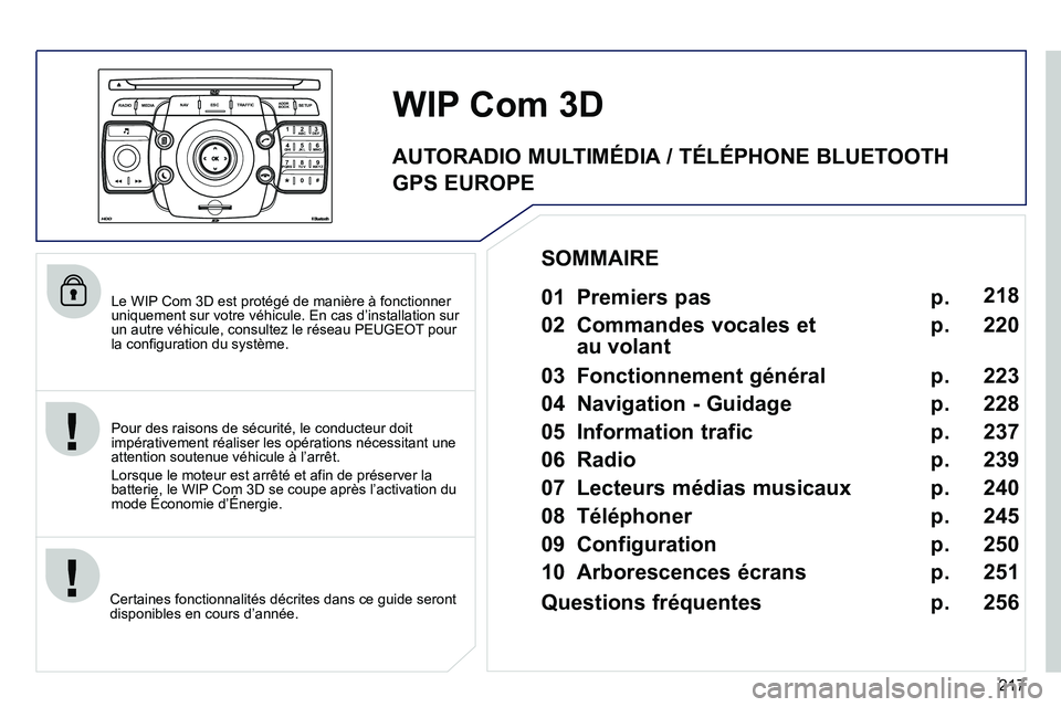 PEUGEOT 3008 2011.5  Manuel du propriétaire (in French) 217
2ABC3DEF5JKL4GHI6MNO8TUV7PQRS9WXYZ0*#
1
RADIO MEDIANAV ESC TRAFFIC
SETUPADDR
BOOK
   
Le WIP Com 3D est protégé de manière à fonctionner uniquement sur votre véhicule. En cas d’installation
