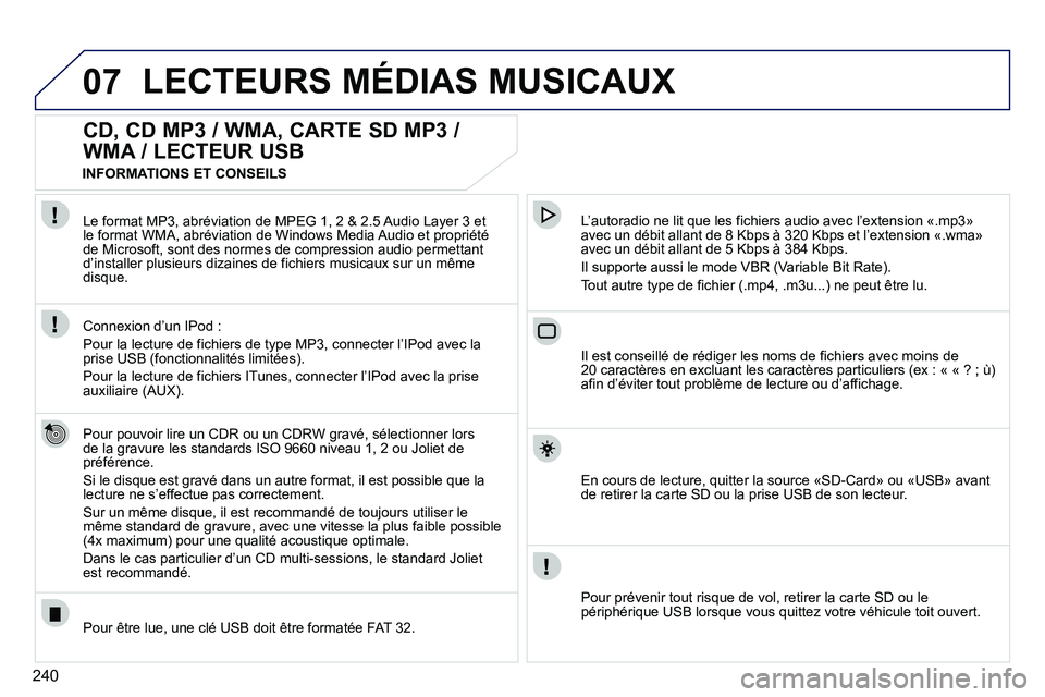 PEUGEOT 3008 2011.5 Manuel du propriétaire (in French) 240
07LECTEURS MÉDIAS MUSICAUX
CD, CD MP3 / WMA, CARTE SD MP3 /
WMA / LECTEUR USB
Pour pouvoir lire un CDR ou un CDRW gravé, sélectionner lors
de la gravure les standards ISO 9 PEUGEOT 3008 2011.5 Manuel du propriétaire (in French) 240
07LECTEURS MÉDIAS MUSICAUX
CD, CD MP3 / WMA, CARTE SD MP3 /
WMA / LECTEUR USB
Pour pouvoir lire un CDR ou un CDRW gravé, sélectionner lors
de la gravure les standards ISO 9