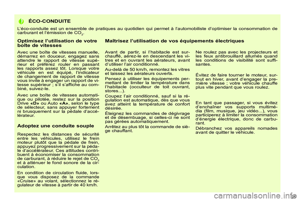 PEUGEOT 3008 2011.5 Manuel du propriétaire (in French) Optimisez l’utilisation de votreboîte de vitesses
Avec une boîte de vitesses manuelle,
démarrez en douceur, engagez sans
attendre le rapport de vitesse supé-
rieur et préférez rouler en PEUGEOT 3008 2011.5 Manuel du propriétaire (in French) Optimisez l’utilisation de votreboîte de vitesses
Avec une boîte de vitesses manuelle,
démarrez en douceur, engagez sans
attendre le rapport de vitesse supé-
rieur et préférez rouler en