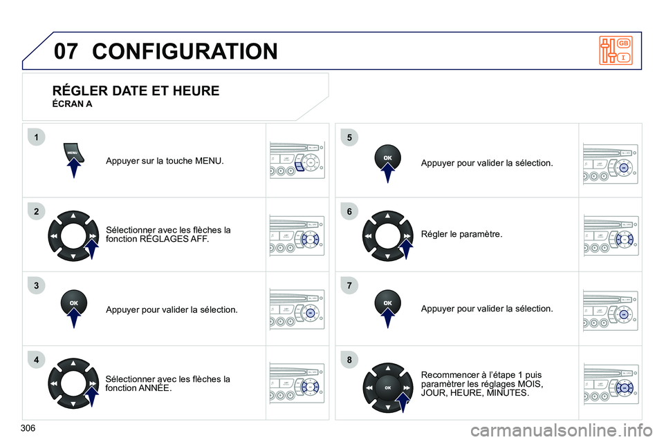 PEUGEOT 3008 2011.5  Manuel du propriétaire (in French) 306
07
1
2
3
4
5
6
7
8
MENU
OK
OK
OK
OK
CONFIGURATION
  Appuyer sur la touche MENU.
Sélectionner avec les flèches lafonction RÉGLAGES AFF.  
   
Appu
yer pour valider la sélection.  
   
Sélectio