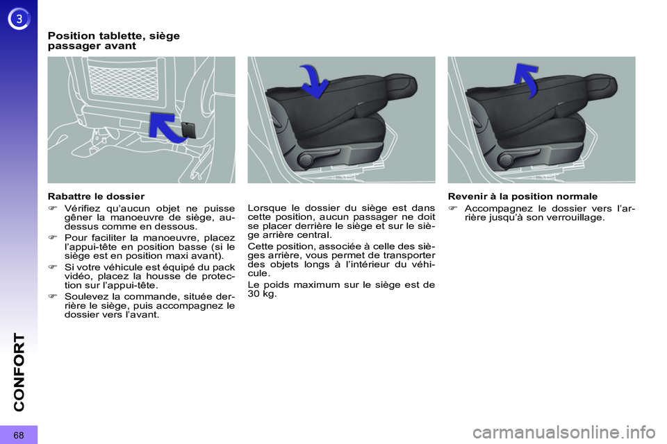 PEUGEOT 3008 2011.5  Manuel du propriétaire (in French) 68
CO
   
Rabattre le dossier 
   
 
�) 
 Vérifiez qu’aucun objet ne puisse 
gêner la manoeuvre de siège, au-
dessus comme en dessous. 
   
�) 
  Pour faciliter la manoeuvre, placez 
l’appui-t