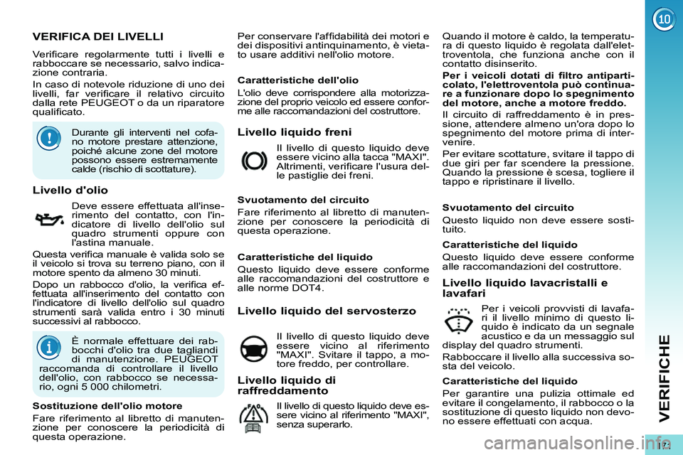 PEUGEOT 3008 2011.5  Manuale duso (in Italian) 171
VERIFICHE
   
 
 
 
 
 
 
 
 
 
 
 
 
 
 
 
 
 
 
 
 
 
 
 
 
 
 
 
 
 
 
 
 
 
 
 
 
VERIFICA DEI LIVELLI 
 
Veriﬁ care regolarmente tutti i livelli e 
rabboccare se necessario, salvo indica-
z