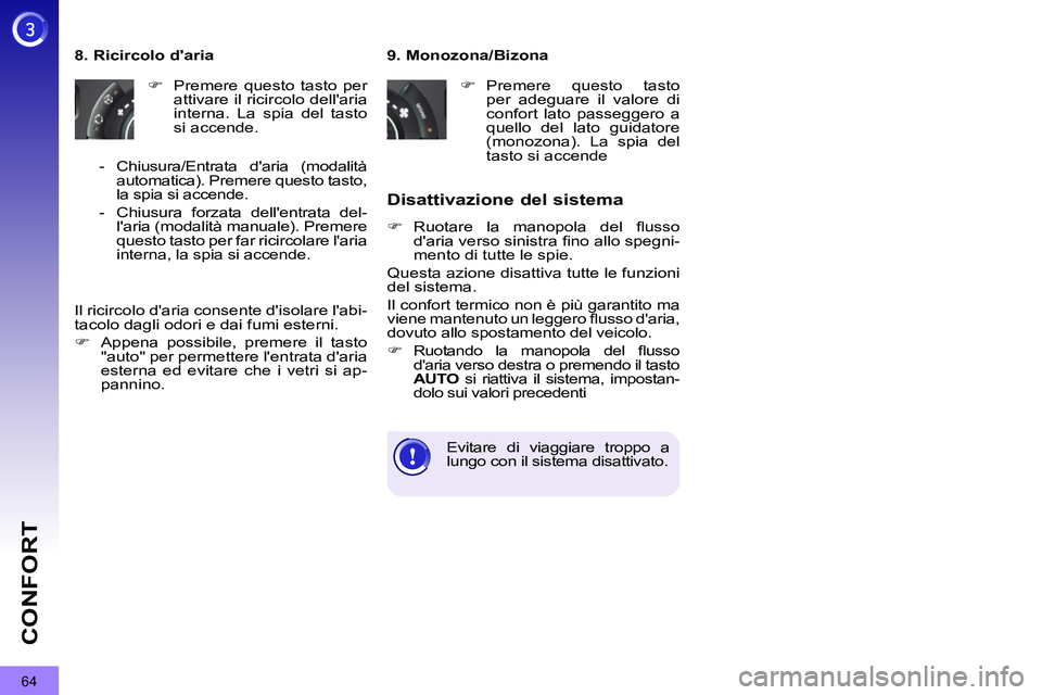 PEUGEOT 3008 2011.5  Manuale duso (in Italian) 64
CONFORT
   
9. Monozona/Bizona 
   
 
�) 
 Premere questo tasto 
per adeguare il valore di 
confort lato passeggero a 
quello del lato guidatore 
(monozona). La spia del 
tasto si accende  
 
     