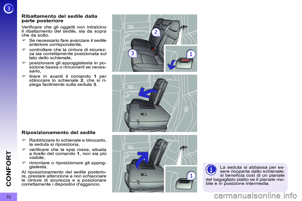 PEUGEOT 3008 2011.5  Manuale duso (in Italian) 70
CONFORT
  La seduta si abbassa per es-
sere ricoperta dallo schienale; 
si beneﬁ cia così di un pianale 
del bagagliaio piatto se il pianale mo-
bile è in posizione intermedia.  
 
 
Ribaltamen