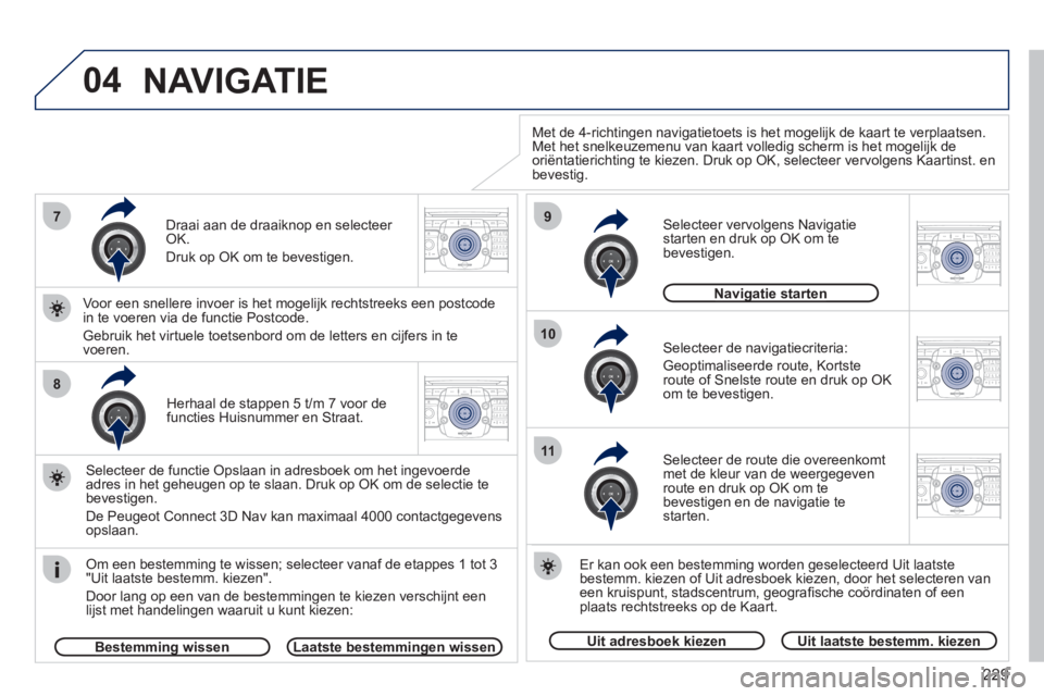 PEUGEOT 3008 2011.5  Instructieboekje (in Dutch) 229
04
7
8
9
10
11
2ABC3DEF5JKL4GHI6MNO8TUV7PQRS9WXYZ0*#
1RADIO MEDIANAV ESC TRAFFIC
SETUPADDR
BOOK
2ABC3DEF5JKL4GHI6MNO8TUV7PQRS9WXYZ0*#
1RADIO MEDIANAV ESC TRAFFIC
SETUPADDR
BOOK
2ABC3DEF5JKL4GHI6MN