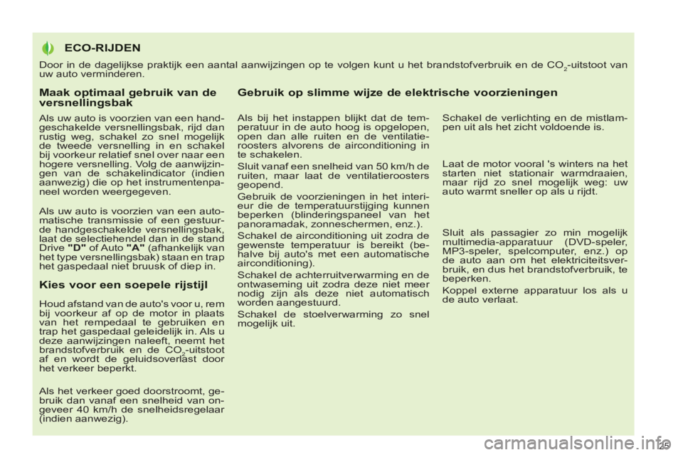 PEUGEOT 3008 2011.5  Instructieboekje (in Dutch) Maak optimaal gebruik van de versnellingsbak
   
Als uw auto is voorzien van een hand-
geschakelde versnellingsbak, rijd dan 
rustig weg, schakel zo snel mogelijk 
de tweede versnelling in en schakel 
