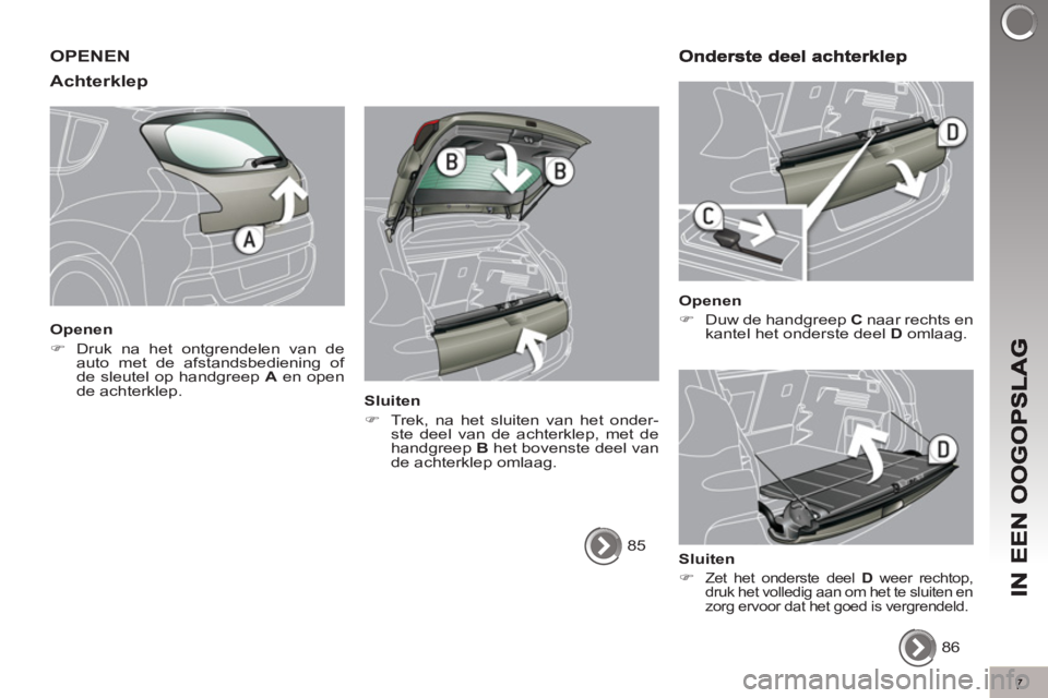 PEUGEOT 3008 2011.5  Instructieboekje (in Dutch) 7
OPENEN
Achterklep 
   
Openen 
   
 
�) 
  Druk na het ontgrendelen van de 
auto met de afstandsbediening of 
de sleutel op handgreep  A 
 en open 
de achterklep.  
 
   
Sluiten 
   
 
�) 
  Trek, 