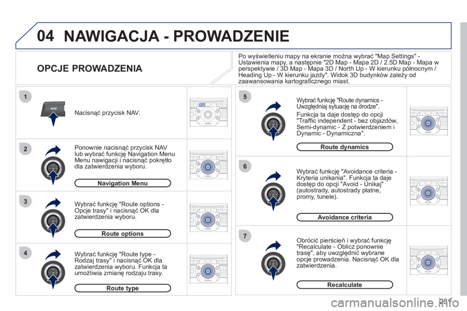 PEUGEOT 3008 2011.5  Instrukcja obsługi (in Polish) 231
04
NAV
1
3
4
5
6
7
2
2ABC3DEF5JKL4GHI6MNO8TUV7PQRS9WXYZ0*#
1RADIO MEDIANAV ESC TRAFFIC
SETUPADDR
BOOK
2ABC3DEF5JKL4GHI6MNO8TUV7PQRS9WXYZ0*#
1RADIO MEDIANAV ESC TRAFFIC
SETUPADDR
BOOK
2ABC3DEF5JKL4