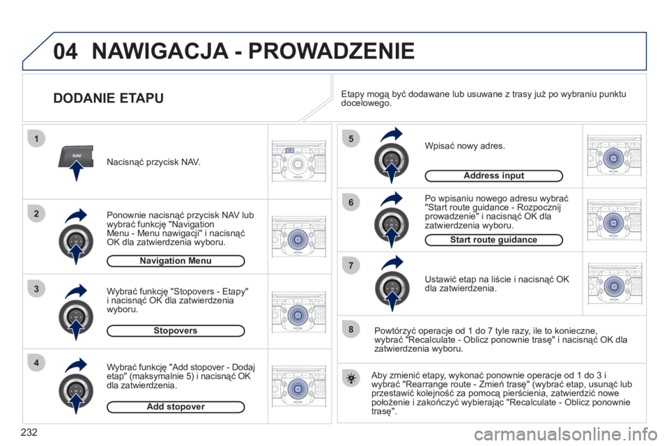 PEUGEOT 3008 2011.5  Instrukcja obsługi (in Polish) 232
04
NAV
1
3
4
5
6
7
2
8
2ABC3DEF5JKL4GHI6MNO8TUV7PQRS9WXYZ0*#
1RADIO MEDIANAV ESC TRAFFIC
SETUPADDR
BOOK
2ABC3DEF5JKL4GHI6MNO8TUV7PQRS9WXYZ0*#
1RADIO MEDIANAV ESC TRAFFIC
SETUPADDR
BOOK
2ABC3DEF5JK