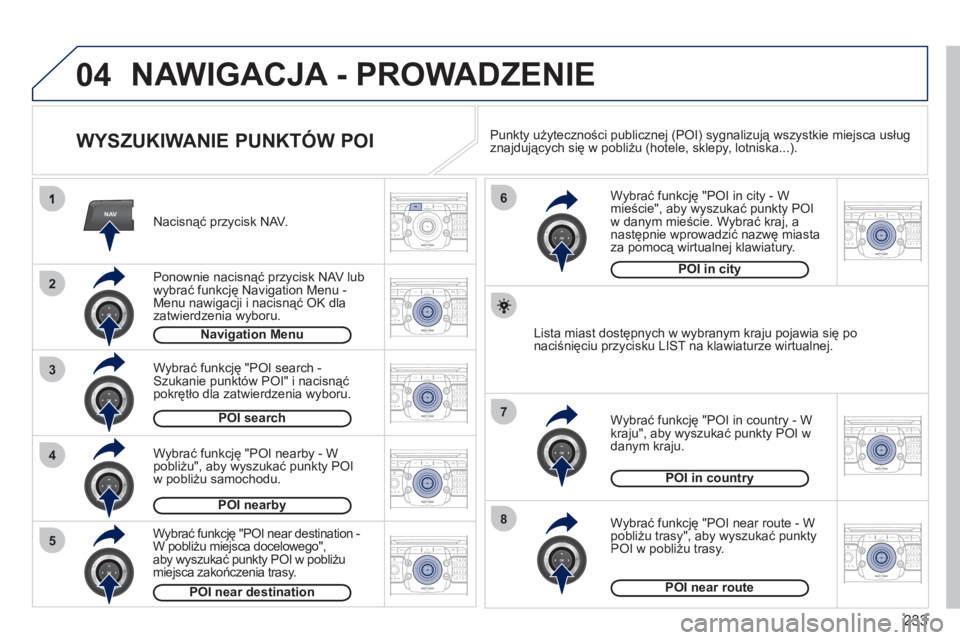 PEUGEOT 3008 2011.5  Instrukcja obsługi (in Polish) 233
04
NAV
3
4
6
7
8
2
5
2ABC3DEF5JKL4GHI6MNO8TUV7PQRS9WXYZ0*#
1RADIO MEDIANAV ESC TRAFFIC
SETUPADDR
BOOK
2ABC3DEF5JKL4GHI6MNO8TUV7PQRS9WXYZ0*#
1RADIO MEDIANAV ESC TRAFFIC
SETUPADDR
BOOK
2ABC3DEF5JKL4