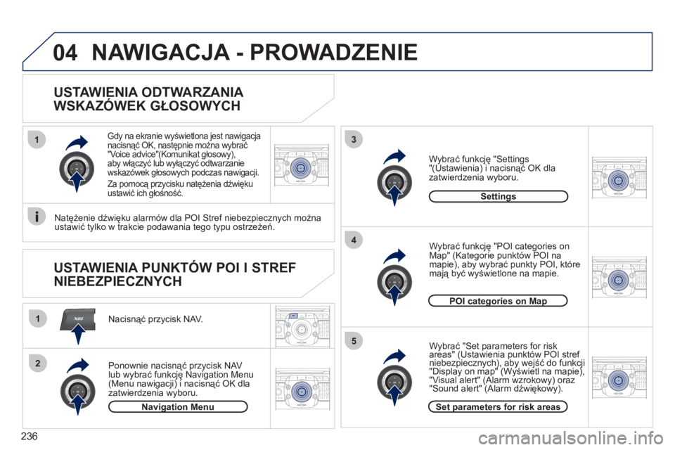 PEUGEOT 3008 2011.5  Instrukcja obsługi (in Polish) 236
NAV
13
4
5
1
2
04
2ABC3DEF5JKL4GHI6MNO8TUV7PQRS9WXYZ0*#
1RADIO MEDIANAV ESC TRAFFIC
SETUPADDR
BOOK
2ABC3DEF5JKL4GHI6MNO8TUV7PQRS9WXYZ0*#
1RADIO MEDIANAV ESC TRAFFIC
SETUPADDR
BOOK
2ABC3DEF5JKL4GHI