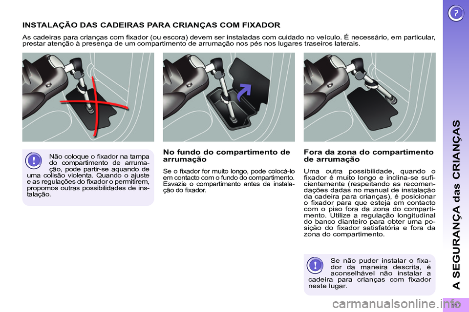 PEUGEOT 3008 2011.5 Manual de utilização (in Portuguese) 11 7
A SEGURANÇA das CRIANÇAS
INSTALAÇÃO DAS CADEIRAS PARA CRIANÇAS COM FIXADOR
As cadeiras para crianças com fi xador (ou escora) devem ser instaladas com cuidado no veículo. É necessá PEUGEOT 3008 2011.5 Manual de utilização (in Portuguese) 11 7
A SEGURANÇA das CRIANÇAS
INSTALAÇÃO DAS CADEIRAS PARA CRIANÇAS COM FIXADOR
As cadeiras para crianças com fi xador (ou escora) devem ser instaladas com cuidado no veículo. É necessá