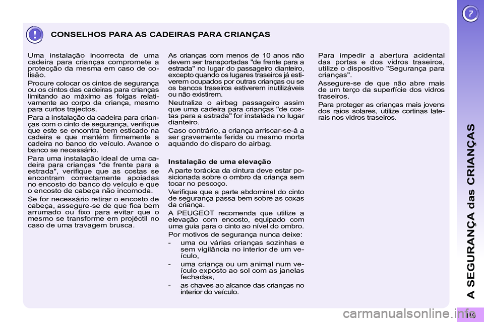 PEUGEOT 3008 2011.5 Manual de utilização (in Portuguese) 11 9
A SEGURANÇA das CRIANÇAS
CONSELHOS PARA AS CADEIRAS PARA CRIANÇAS
Instalação de uma elevação
A parte torácica da cintura deve estar po-
sicionada sobre o ombro da criança sem
PEUGEOT 3008 2011.5 Manual de utilização (in Portuguese) 11 9
A SEGURANÇA das CRIANÇAS
CONSELHOS PARA AS CADEIRAS PARA CRIANÇAS
Instalação de uma elevação
A parte torácica da cintura deve estar po-
sicionada sobre o ombro da criança sem