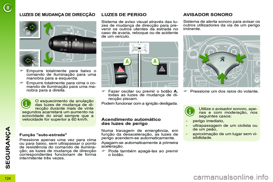 PEUGEOT 3008 2011.5 Manual de utilização (in Portuguese) 124
SEGURANÇA
LUZES DE MUDANÇA DE DIRECÇÃO
O esquecimento da anulação
das luzes de mudança de di-
recção durante mais de vinte
segundos acarretará um aumen PEUGEOT 3008 2011.5 Manual de utilização (in Portuguese) 124
SEGURANÇA
LUZES DE MUDANÇA DE DIRECÇÃO
O esquecimento da anulação
das luzes de mudança de di-
recção durante mais de vinte
segundos acarretará um aumen