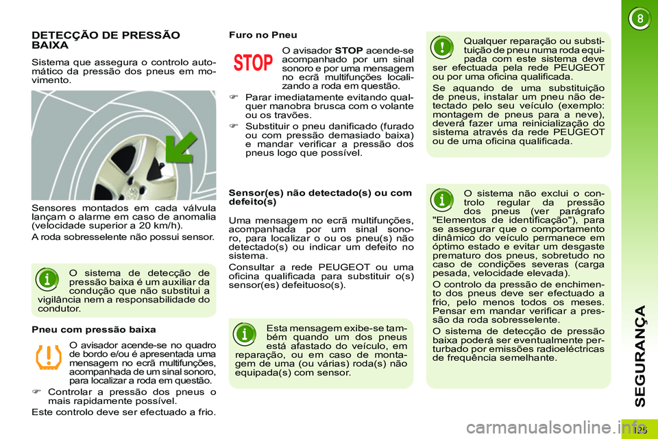 PEUGEOT 3008 2011.5 Manual de utilização (in Portuguese) 125
SEGURANÇA
DETECÇÃO DE PRESSÃO
BAIXA
Sistema que assegura o controlo auto-
mático da pressão dos pneus em mo-
vimento.
Qualquer reparação ou substi-
tuição de pn PEUGEOT 3008 2011.5 Manual de utilização (in Portuguese) 125
SEGURANÇA
DETECÇÃO DE PRESSÃO
BAIXA
Sistema que assegura o controlo auto-
mático da pressão dos pneus em mo-
vimento.
Qualquer reparação ou substi-
tuição de pn