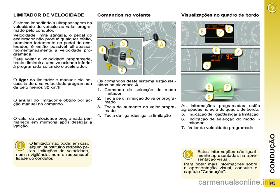 PEUGEOT 3008 2011.5  Manual de utilização (in Portuguese) 149
CONDUÇÃO
   
 
 
 
 
LIMITADOR DE VELOCIDADE 
 
Os comandos deste sistema estão reu-
nidos na alavanca  A 
. 
   
 
1. 
 Comando de selecção do modo
limitador 
   
2. 
  Tecla de diminuição