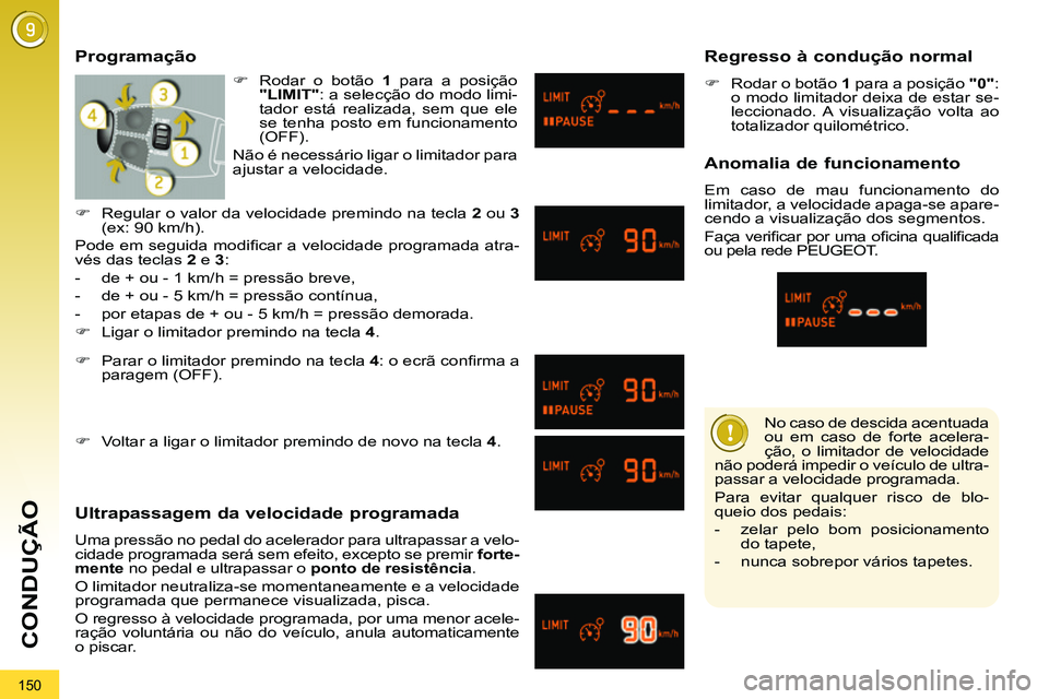 PEUGEOT 3008 2011.5  Manual de utilização (in Portuguese) 150
CONDUÇÃO
   
No caso de descida acentuada 
ou em caso de forte acelera-
ção, o limitador de velocidade 
não poderá impedir o veículo de ultra-
passar a velocidade programada. 
  Para evitar