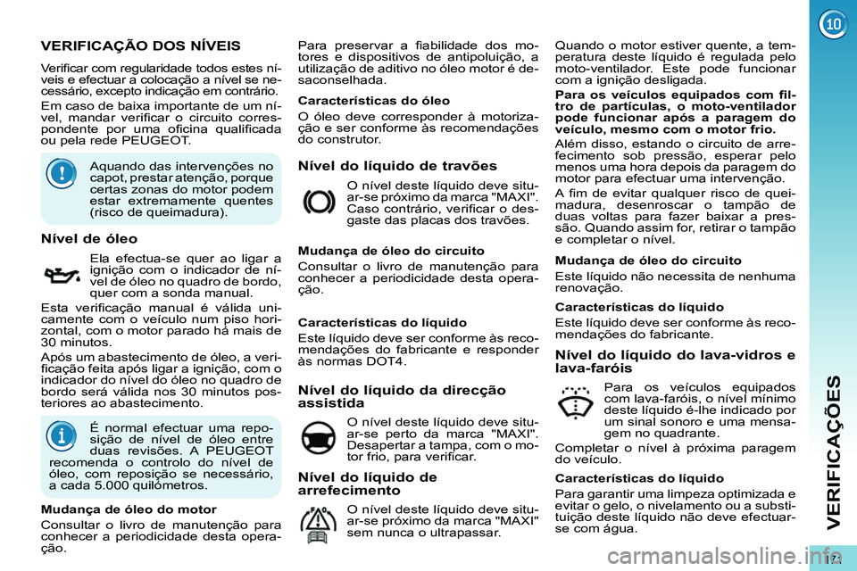 PEUGEOT 3008 2011.5  Manual de utilização (in Portuguese) 171
VERIFICAÇÕES
   
 
 
 
 
 
 
 
 
 
 
 
 
 
 
 
 
 
 
 
 
 
 
 
 
 
 
 
 
 
 
 
 
 
 
 
 
VERIFICAÇÃO DOS NÍVEIS 
 
Veriﬁ car com regularidade todos estes ní-
veis e efectuar a colocação 