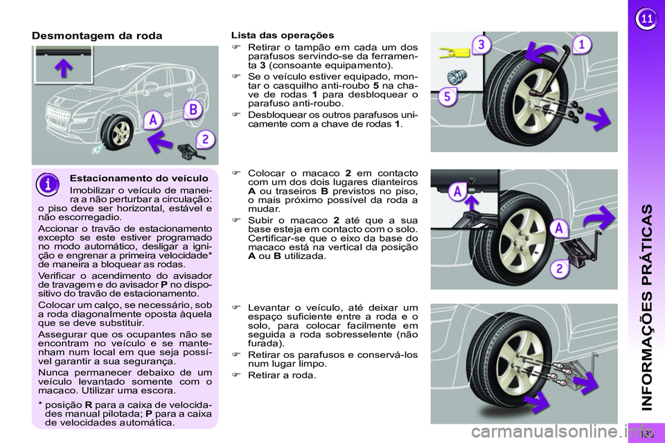 PEUGEOT 3008 2011.5 Manual de utilização (in Portuguese) 183
INFORMAÇÕES PRÁTICAS
Estacionamento do veículo
Imobilizar o veículo de manei-
ra a não perturbar a circulação:
o piso deve ser horizontal, estável e
não escorregadio.
Accionar PEUGEOT 3008 2011.5 Manual de utilização (in Portuguese) 183
INFORMAÇÕES PRÁTICAS
Estacionamento do veículo
Imobilizar o veículo de manei-
ra a não perturbar a circulação:
o piso deve ser horizontal, estável e
não escorregadio.
Accionar