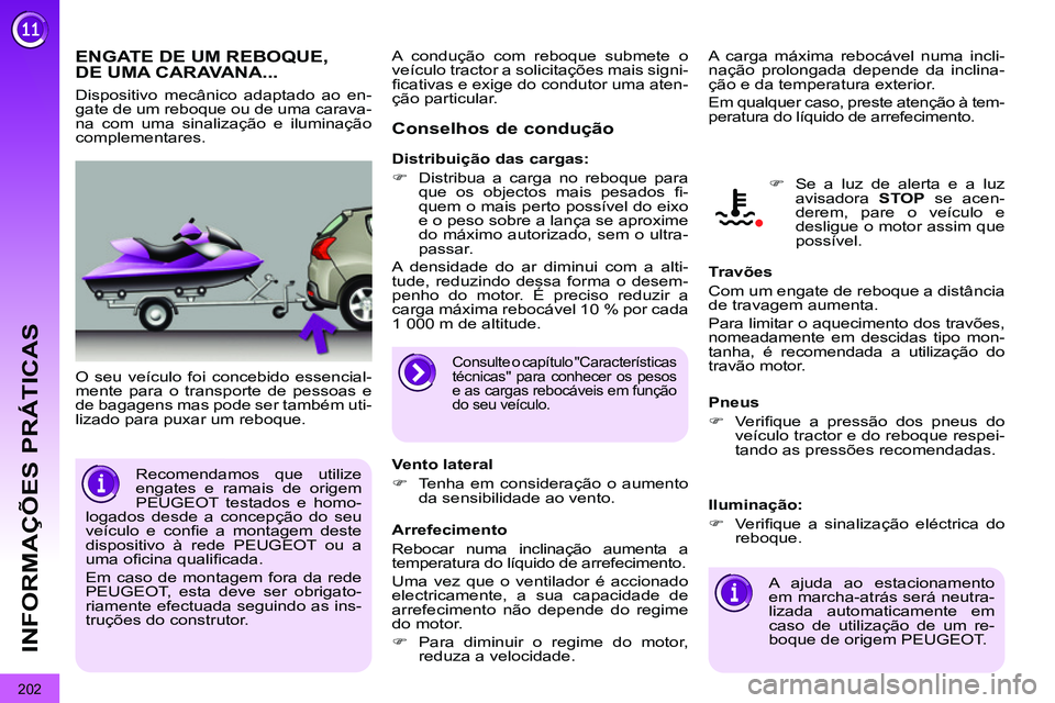 PEUGEOT 3008 2011.5  Manual de utilização (in Portuguese) 202
INFORMAÇÕES PRÁTICAS
   
 
 
 
 
ENGATE DE UM REBOQUE,
DE UMA CARAVANA... 
  O seu veículo foi concebido essencial-
mente para o transporte de pessoas e 
de bagagens mas pode ser também uti-
