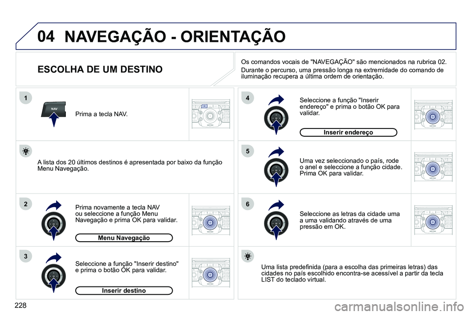 PEUGEOT 3008 2011.5 Manual de utilização (in Portuguese) 228
04
NAV
1
2
3
4
5
6
2ABC3DEF5JKL4GHI6MNO8TUV7PQRS9WXYZ0*#
1RADIO MEDIANAV ESC TRAFFIC
SETUPADDR
BOOK
2ABC3DEF5JKL4GHI6MNO8TUV7PQRS9WXYZ0*#
1RADIO MEDIANAV ESC TRAFFIC
SETUPADDR
BOOK
2ABC3DEF5JKL4GH PEUGEOT 3008 2011.5 Manual de utilização (in Portuguese) 228
04
NAV
1
2
3
4
5
6
2ABC3DEF5JKL4GHI6MNO8TUV7PQRS9WXYZ0*#
1RADIO MEDIANAV ESC TRAFFIC
SETUPADDR
BOOK
2ABC3DEF5JKL4GHI6MNO8TUV7PQRS9WXYZ0*#
1RADIO MEDIANAV ESC TRAFFIC
SETUPADDR
BOOK
2ABC3DEF5JKL4GH