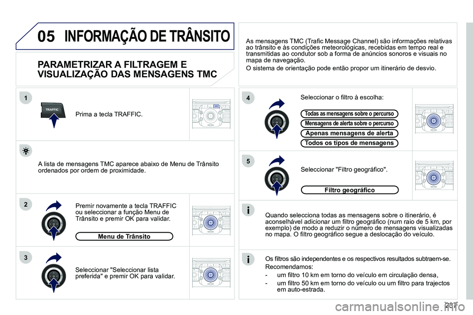 PEUGEOT 3008 2011.5 Manual de utilização (in Portuguese) 237
05
TRAFFIC
1
3
4
5
2
2ABC3DEF5JKL4GHI6MNO8TUV7PQRS9WXYZ0*#
1RADIO MEDIANAV ESC TRAFFIC
SETUPADDR
BOOK
2ABC3DEF5JKL4GHI6MNO8TUV7PQRS9WXYZ0*#
1RADIO MEDIANAV ESC TRAFFIC
SETUPADDR
BOOK
2ABC3DEF5JKL4 PEUGEOT 3008 2011.5 Manual de utilização (in Portuguese) 237
05
TRAFFIC
1
3
4
5
2
2ABC3DEF5JKL4GHI6MNO8TUV7PQRS9WXYZ0*#
1RADIO MEDIANAV ESC TRAFFIC
SETUPADDR
BOOK
2ABC3DEF5JKL4GHI6MNO8TUV7PQRS9WXYZ0*#
1RADIO MEDIANAV ESC TRAFFIC
SETUPADDR
BOOK
2ABC3DEF5JKL4