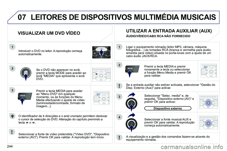 PEUGEOT 3008 2011.5  Manual de utilização (in Portuguese) 244
07
1
3
MEDIA
2ABC3DEF5JKL4GHI6MNO8TUV7PQRS9WXYZ0*#
1RADIO MEDIANAV ESC TRAFFIC
SETUPADDR
BOOK
2
1
3
4
2MEDIA
2ABC3DEF5JKL4GHI6MNO8TUV7PQRS9WXYZ0*#
1RADIO MEDIANAV ESC TRAFFIC
SETUPADDR
BOOK
2ABC3D
