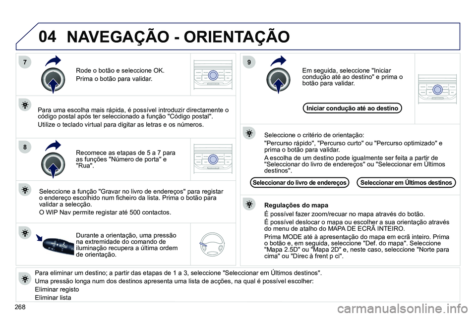 PEUGEOT 3008 2011.5 Manual de utilização (in Portuguese) 268
04
7
8
9
Para eliminar um destino; a partir das etapas de 1 a 3, seleccione "Seleccionar em Últimos destinos" .
Uma pressão longa num dos destinos apresenta uma lista de acções, na qua PEUGEOT 3008 2011.5 Manual de utilização (in Portuguese) 268
04
7
8
9
Para eliminar um destino; a partir das etapas de 1 a 3, seleccione "Seleccionar em Últimos destinos" .
Uma pressão longa num dos destinos apresenta uma lista de acções, na qua