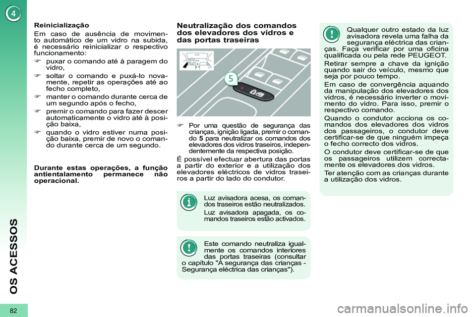 PEUGEOT 3008 2011.5  Manual de utilização (in Portuguese) 82
OS ACESSOS
  Luz avisadora acesa, os coman-
dos traseiros estão neutralizados. 
  Luz avisadora apagada, os co-
mandos traseiros estão activados. 
  Este comando neutraliza igual-
mente os comand