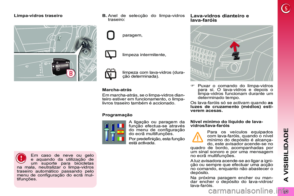 PEUGEOT 3008 2011.5 Manual de utilização (in Portuguese) 95
A VISIBILIDADE
Lava-vidros dianteiro e
lava-faróis
B.
Anel de selecção do limpa-vidros
traseiro:
paragem,
limpeza intermitente,
limpeza com lava-vidros (dur PEUGEOT 3008 2011.5 Manual de utilização (in Portuguese) 95
A VISIBILIDADE
Lava-vidros dianteiro e
lava-faróis
B.
Anel de selecção do limpa-vidros
traseiro:
paragem,
limpeza intermitente,
limpeza com lava-vidros (dur