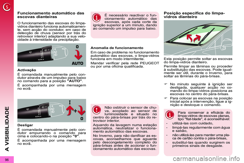 PEUGEOT 3008 2011.5 Manual de utilização (in Portuguese) 96
A VISIBILIDADE
Posição específica do limpa-
vidros dianteiro
Funcionamento automático das
escovas dianteiras
O funcionamento das escovas do limp PEUGEOT 3008 2011.5 Manual de utilização (in Portuguese) 96
A VISIBILIDADE
Posição específica do limpa-
vidros dianteiro
Funcionamento automático das
escovas dianteiras
O funcionamento das escovas do limp