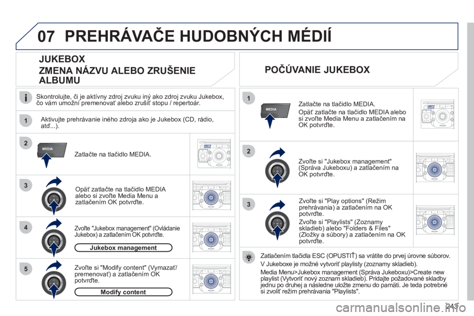 PEUGEOT 3008 2011.5  Návod na použitie (in Slovakian) 243
07
1
4
1
2
3
MEDIA2
3
5
MEDIA
2ABC3DEF5JKL4GHI6MNO8TUV7PQRS9WXYZ0*#
1RADIO MEDIANAV ESC TRAFFIC
SETUPADDR
BOOK
2ABC3DEF5JKL4GHI6MNO8TUV7PQRS9WXYZ0*#
1RADIO MEDIANAV ESC TRAFFIC
SETUPADDR
BOOK
2ABC