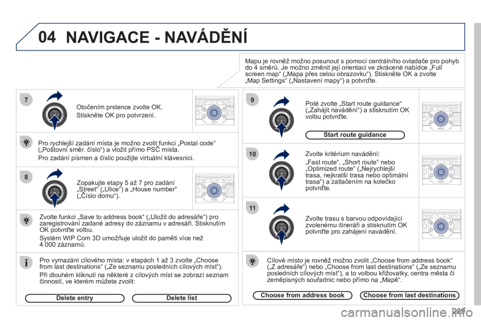 PEUGEOT 3008 2011.5  Návod na použití (in Czech) 229
04
7
8
9
10
11
2ABC3DEF5JKL4GHI6MNO8TUV7PQRS9WXYZ0*#
1RADIO MEDIANAV ESC TRAFFIC
SETUPADDR
BOOK
2ABC3DEF5JKL4GHI6MNO8TUV7PQRS9WXYZ0*#
1RADIO MEDIANAV ESC TRAFFIC
SETUPADDR
BOOK
2ABC3DEF5JKL4GHI6MN