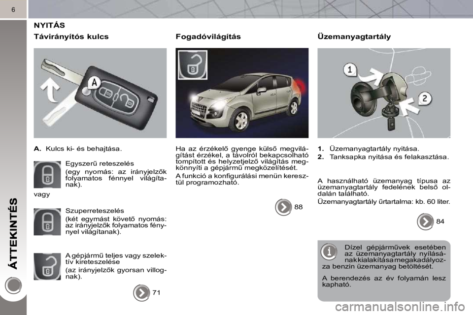 PEUGEOT 3008 2010.5  Kezelési útmutató (in Hungarian) 6
 NYITÁS 
  Távirányítós kulcs 
   
A. � �  �K�u�l�c�s� �k�i�-� �é�s� �b�e�h�a�j�t�á�s�a�.� � 
� �E�g�y�s�z�e�rC� �r�e�t�e�s�z�e�l�é�s� �  
�(�e�g�y�  �n�y�o�m�á�s�:�  �a�z�  �i�r�á�n�y�j�