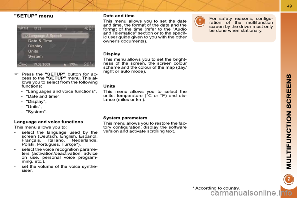 PEUGEOT 3008 2010  Owners Manual 49
  *   According to country.  
  "SETUP" menu 
   
�    Press  the    "SETUP"   button  for  ac-
cess to the   "SETUP"  menu. This al-
lows you to select from the following  
functions: 
   -   "