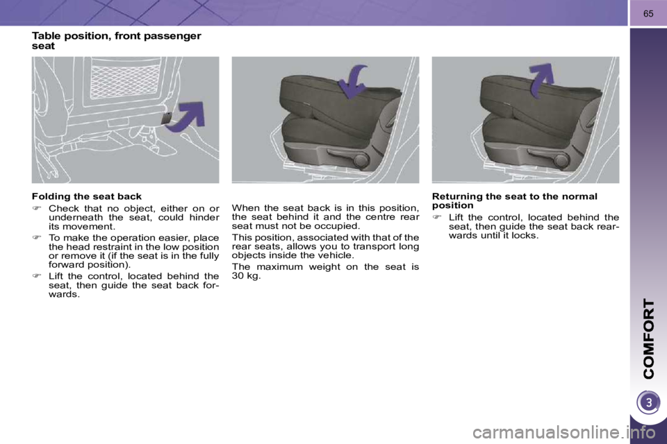 PEUGEOT 3008 2010  Owners Manual 65
� � �F�o�l�d�i�n�g� �t�h�e� �s�e�a�t� �b�a�c�k�  
   
�    Check  that  no  object,  either  on  or 
underneath  the  seat,  could  hinder  
its movement. 
  
�    To make the operation easie