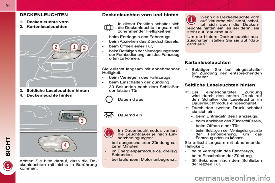 PEUGEOT 3008 2010  Betriebsanleitungen (in German) 94
DECKENLEUCHTEN 
   
1.     Deckenleuchte vorn   
  
2.     Kartenleseleuchten   
  
3.     Seitliche Leseleuchten hinten   
  
4.     Deckenleuchte hinten    
  Deckenleuchten vorn und hinten 
 In 
