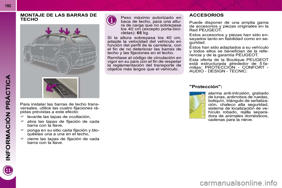 PEUGEOT 3008 2010 Manual del propietario (in Spanish) INFORMACIÓN PRÁCTICA
ACCESORIOS
"Protección": alarma anti-intrusión, grabado
de lunas, antirrobos de ruedas,
botiquín, triángulo de señaliza-
ción, chaleco alta seguridad,
sistema PEUGEOT 3008 2010 Manual del propietario (in Spanish) INFORMACIÓN PRÁCTICA
ACCESORIOS
"Protección": alarma anti-intrusión, grabado
de lunas, antirrobos de ruedas,
botiquín, triángulo de señaliza-
ción, chaleco alta seguridad,
sistema