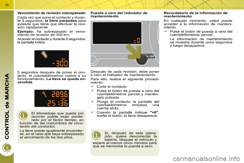 PEUGEOT 3008 2010 Manual del propietario (in Spanish) 36
Si, después de esta opera-
ción, quiere desconectar la
batería, bloquee el vehículo y
espere al menos cinco minutos para
que se memorice la puesta a cero.
Puesta a cer PEUGEOT 3008 2010 Manual del propietario (in Spanish) 36
Si, después de esta opera-
ción, quiere desconectar la
batería, bloquee el vehículo y
espere al menos cinco minutos para
que se memorice la puesta a cero.
Puesta a cer