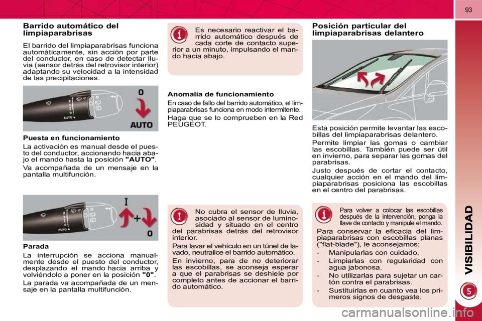 PEUGEOT 3008 2010 Manual del propietario (in Spanish) 93
Posición particular del limpiaparabrisas delantero Barrido automático del limpiaparabrisas
El barrido del limpiaparabrisas funciona
automáticamente, sin acción por parte
del conductor PEUGEOT 3008 2010 Manual del propietario (in Spanish) 93
Posición particular del limpiaparabrisas delantero Barrido automático del limpiaparabrisas
El barrido del limpiaparabrisas funciona
automáticamente, sin acción por parte
del conductor