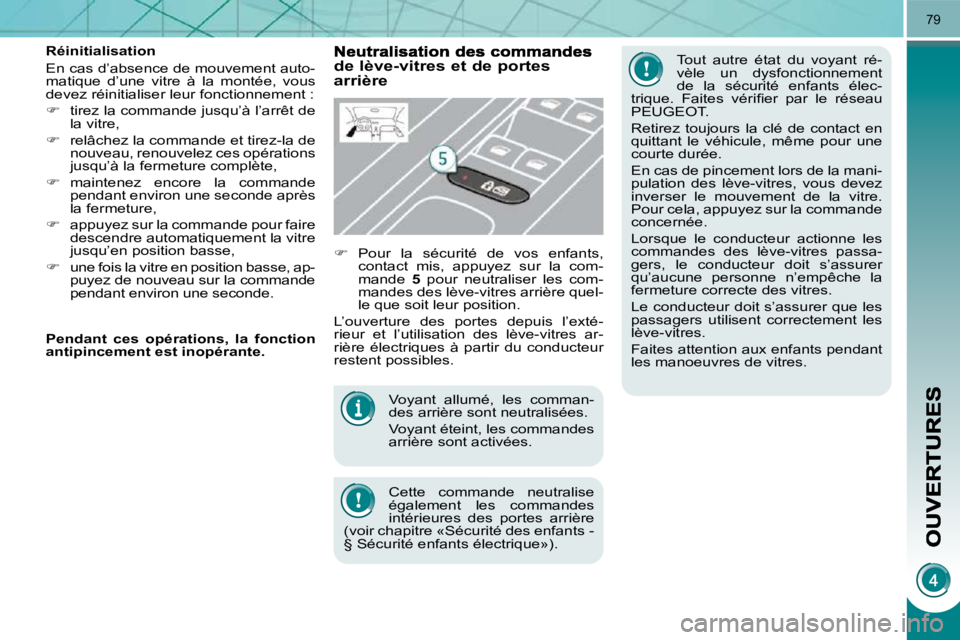 PEUGEOT 3008 2010  Manuel du propriétaire (in French) 79
 Voyant  allumé,  les  comman- 
des arrière sont neutralisées.  
 Voyant éteint, les commandes  
arrière sont activées.  
 Cette  commande  neutralise  
également  les  commandes 
intérieur