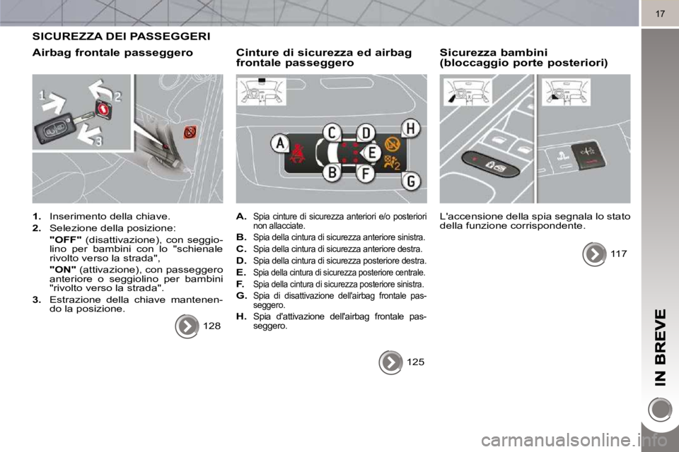 PEUGEOT 3008 2010 Manuale duso (in Italian) 17
SICUREZZA DEI PASSEGGERI
Airbag frontale passeggero
1. Inserimento della chiave.
2. Selezione della posizione:
"OFF" (disattivazione), con seggio-
lino per bambini c PEUGEOT 3008 2010 Manuale duso (in Italian) 17
SICUREZZA DEI PASSEGGERI
Airbag frontale passeggero
1. Inserimento della chiave.
2. Selezione della posizione:
"OFF" (disattivazione), con seggio-
lino per bambini c