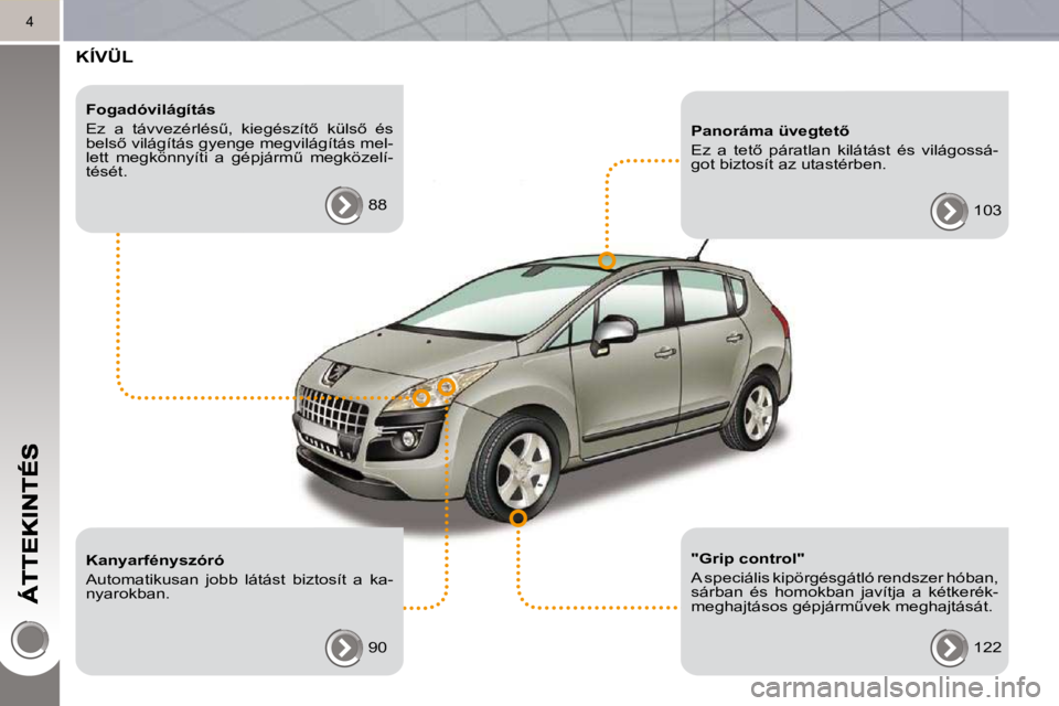 PEUGEOT 3008 2010  Kezelési útmutató (in Hungarian) 4
 KÍVÜL  
  Fogadóvilágítás  
� �E�z�  �a�  �t�á�v�v�e�z�é�r�l�é�sC�,�  �k�i�e�g�é�s�z�í�t5�  �k�ü�l�s5�  �é�s�  
�b�e�l�s5� �v�i�l�á�g�í�t�á�s� �g�y�e�n�g�e� �m�e�g�v�i�l�á�g�í
